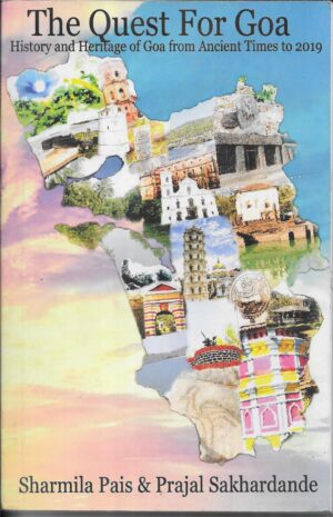 The Quest for Goa: History of Goa from Ancient Times to 2019
